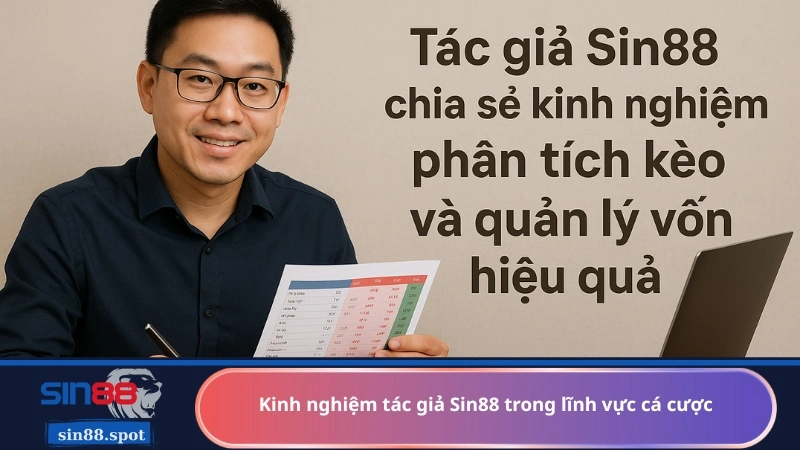 Kinh nghiệm tác giả Sin88 trong lĩnh vực cá cược